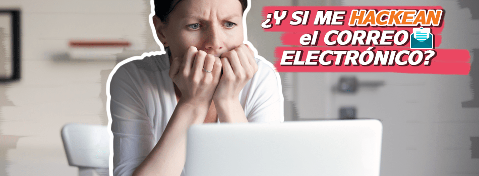 ¿Y si hackean mi correo electrónico