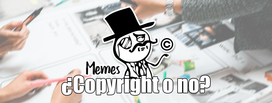 Los memes ¿son legales o ilegales ¿tienen copyright o no ¿Deberían ser proscritos